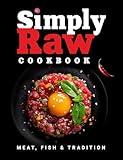Simply Raw Cookbook: Uncooked Meat, Fish & Seafood — Easy Recipes for Men & Women, Keto & Paleo Friendly, with Colorful Images (Flavor & Fire Cookbooks)