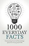 1000 Everyday Facts: Fascinating General Knowledge Quiz For Young And Old