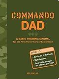 Commando Dad: A Basic Training Manual for the First Three Years of Fatherhood