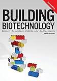 Building Biotechnology: Biotechnology Business, Regulations, Patents, Law, Policy and Science