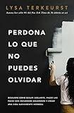 Perdona lo que no puedes olvidar: Descubre cómo seguir adelante, hacer las paces con recuerdos dolorosos y crear una vida nuevamente hermosa (Spanish Edition)