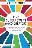 Five Superpowers for Co-Creators: How change makers and business can achieve the Sustainable Development Goals
