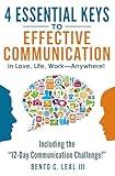 4 Essential Keys to Effective Communication in Love, Life, Work--Anywhere!: Including the "12-Day Communication Challenge!"