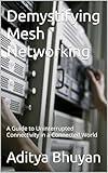 Demystifying Mesh Networking: A Guide to Uninterrupted Connectivity in a Connected World