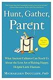 Hunt, Gather, Parent: What Ancient Cultures Can Teach Us About the Lost Art of Raising Happy, Helpful Little Humans