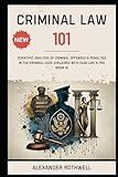 Criminal Law 101: Scientific Analysis of Criminal Offenses & Penalties in the Criminal Code Explained with Ease Like a Pro (Book 9). (Master Legal ... Phrases (Legal Vocabulary And Terminology))