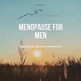 Menopause for Men: Helping Your Significant Other Thrive!