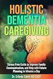 Holistic Dementia Caregiving : Stress-Free Guide to Improve Family Communication, and Help with Future Planning in Minutes a Day
