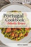 Portugal Cookbook - Discover the Rich and Diverse Flavors of Portuguese Cuisine: The Collection of Traditional and Authentic Recipes from Portugal Passed Down Through Generations.