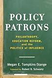 Policy Patrons: Philanthropy, Education Reform, and the Politics of Influence (Educational Innovations Series)