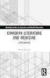 Canadian Literature and Medicine (Routledge Studies in Literature and Health Humanities)