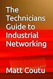 The Technicians Guide to Industrial Networking (The Technicians Guide Series)