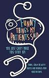 Funny Things my Patients Said: You just can't make this stuff up: Funny, Crazy or Witty Quotes and memories from your patients