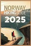 Norway Hiking Guide 2025: Explore Stunning Fjords, Epic Peaks and Secret Trails