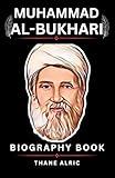 MUHAMMAD AL-BUKHARI: A Definitive Biography of Islam's Greatest Hadith Collector and His Monumental Legacy