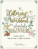 The Lettering Workbook for Absolute Beginners: A Simple Guide to Hand Lettering & Modern Calligraphy