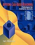 Applying Case-Based Reasoning: Techniques for Enterprise Systems (The Morgan Kaufmann Series in Artificial Intelligence)