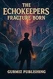 The Echokeepers – Book I: Fracture Born