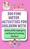 200 Fine Motor Activities At home for Kids with Autism ADHD Asperger (Pathways to Progress A Parent’s Complete Therapy Guide Empower Your Child: Play, ... and Occupational Therapies for Home Book 4)