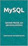 MySQL: Aprende MySQL con ejercicios prácticos (Spanish Edition)