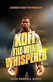 Kofi The Wind Whisperer: A Hero’s Fight to Freedom