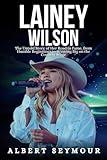 LAINEY WILSON BIOGRAPHY: The Untold Story of Her Road to Fame, from Humble Beginnings to Winning Big on the Country Stage