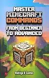 MASTER MINECRAFT COMMANDS From Beginner to Advanced (Minecraft Commands Series – From Noob to Command Wizard!)