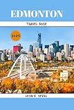 Edmonton Travel Guide 2025: Must-See Sights, Local Secrets and Insider Tips for Every Kind of Traveler