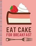 Eat Cake For Breakfast: 8.5x11 Extra Large Blank Recipe Book / Log 160 Meals In Your Own DIY Cookbook / Organizer With Index Pages / Cooking Diary To Write In With Lined Sheets
