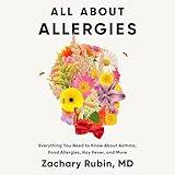 All About Allergies: Everything You Need to Know About Asthma, Food Allergies, Hay Fever, and More