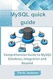 MySQL quick guide: Comprehensive Guide to MySQL Database, integration and Beyond