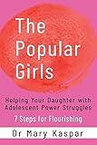 The Popular Girls: Helping Your Daughter with Adolescent Power Struggles - 7 Steps for Flourishing