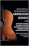Beginner & Intermediate Arpeggio Songs For Acoustic, Classical, Fingerstyle, Spanish & Flamenco Guitar