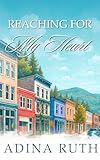 Reaching For My Heart: A heartfelt clean romance about finding home and holding on
