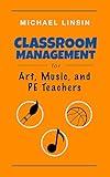 Classroom Management for Art, Music, and PE Teachers