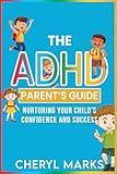 The ADHD Parent’s Guide: Nurturing Your Child’s Confidence and Success: Practical Parenting Techniques to Build Emotional Strength, Self Esteem, and Focus in Kids