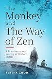 The Monkey and The Way of Zen: A Transformational Journey in 28 Short Stories—Embrace Mindfulness, Overcome Overthinking, Let Go, and Find Inner Peace and Happiness (Zen Philosophy Books)