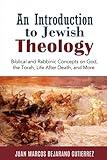 An Introduction to Jewish Theology: Biblical and Rabbinic Concepts on God, the Torah, Life After Death, and More