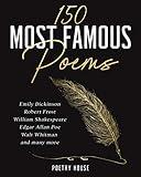 150 Most Famous Poems: Emily Dickinson, Robert Frost, William Shakespeare, Edgar Allan Poe, Walt Whitman and many more