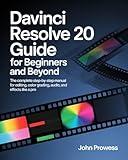 The DaVinci Resolve 20 Guide for Beginners and Beyond: A Complete Step-by-Step Manual for Editing, Color Grading, Audio, and Effects Like a Pro
