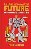 The Long History of the Future: Why tomorrow's technology still isn't here (Bloomsbury Sigma)