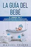 La Guía del Bebé: 2 Libros en 1- Cuidados Básicos del Bebé y El Sueño de tu Bebé. La Compilación #1 para Crear a un Bebé Sano y Feliz. (Spanish Edition)
