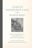 Charles Wadsworth Camp and World War I: War's Dark Frame and History of the 305th Field Artillery