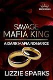 Savage Mafia King: A Dark Mafia Romance (Mafia Royals Book 1)