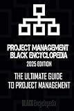 Project Management Black Encyclopedia: 2025 Edition - The Ultimate Guide to Project Management