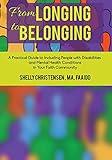 From Longing to Belonging: A Practical Guide to Including People with Disabilities and Mental Health Conditions in Your Faith Community