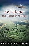 Not Alone: The Contact Trilogy: Complete Box Set (Books 1-3 of the Groundbreaking Alien Sci-Fi Series) (Not Alone -- Trilogy Box Sets Book 1)