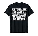 Just Because Im Awake Funny Saying Mom Women Men Kids Teens T-Shirt