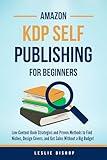 Amazon KDP Self Publishing for Beginners: Low-Content Strategies and Proven Methods to Find Niches, Design Covers, and Get Sales Without a Big Budget