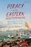 Piracy in the Eastern Mediterranean: Maritime Marauders in the Greek and Ottoman Aegean